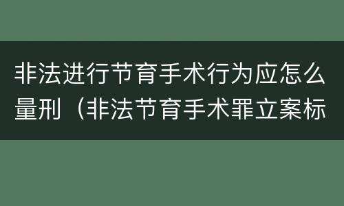 非法进行节育手术行为应怎么量刑（非法节育手术罪立案标准）