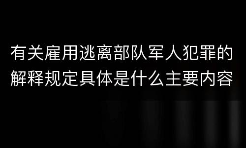 有关雇用逃离部队军人犯罪的解释规定具体是什么主要内容
