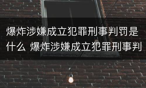 爆炸涉嫌成立犯罪刑事判罚是什么 爆炸涉嫌成立犯罪刑事判罚是什么意思