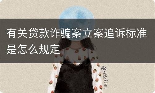 有关贷款诈骗案立案追诉标准是怎么规定