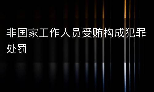 非国家工作人员受贿构成犯罪处罚