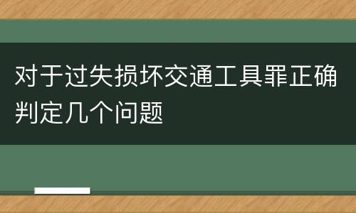对于过失损坏交通工具罪正确判定几个问题