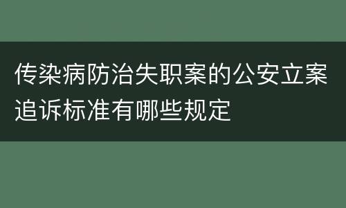 传染病防治失职案的公安立案追诉标准有哪些规定