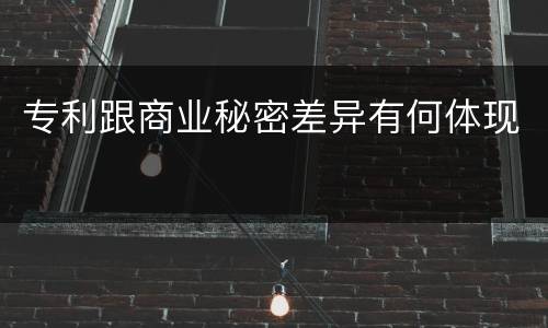专利跟商业秘密差异有何体现