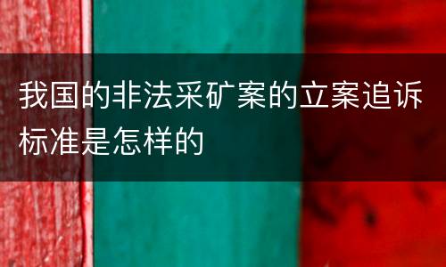 我国的非法采矿案的立案追诉标准是怎样的