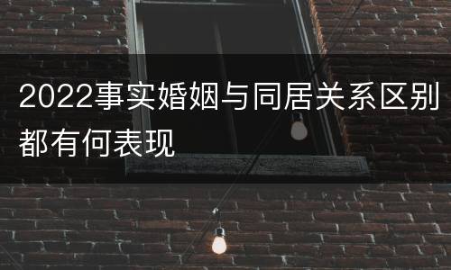 2022事实婚姻与同居关系区别都有何表现