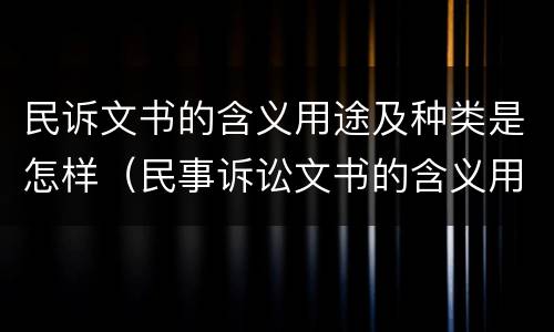 民诉文书的含义用途及种类是怎样（民事诉讼文书的含义用途及种类）