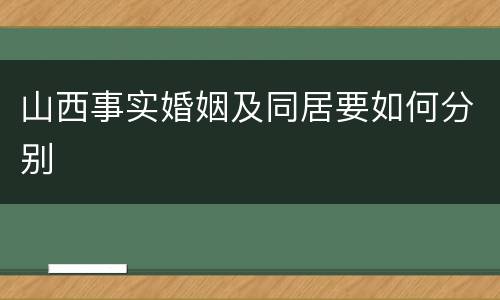 山西事实婚姻及同居要如何分别