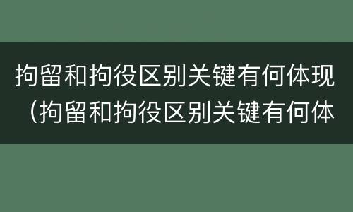 拘留和拘役区别关键有何体现（拘留和拘役区别关键有何体现呢）