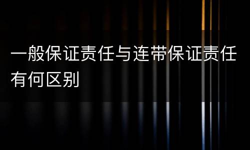 一般保证责任与连带保证责任有何区别
