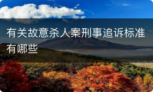 有关故意杀人案刑事追诉标准有哪些