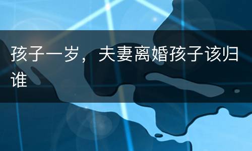 孩子一岁，夫妻离婚孩子该归谁