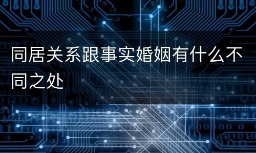 同居关系跟事实婚姻有什么不同之处