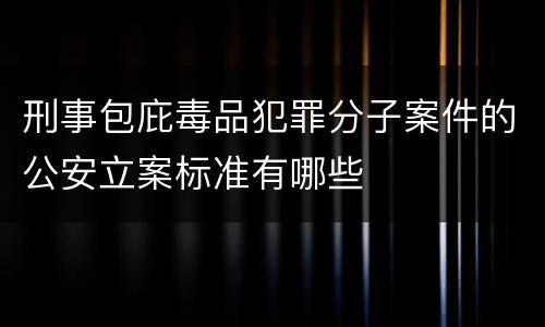 刑事包庇毒品犯罪分子案件的公安立案标准有哪些
