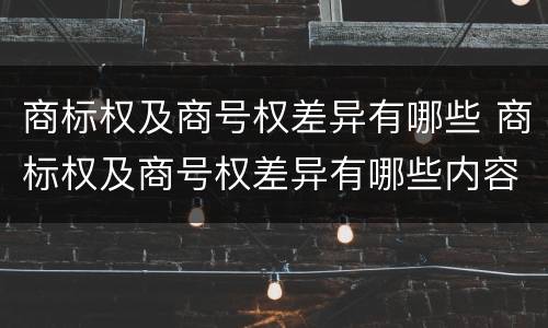 商标权及商号权差异有哪些 商标权及商号权差异有哪些内容