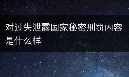 对过失泄露国家秘密刑罚内容是什么样