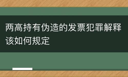 两高持有伪造的发票犯罪解释该如何规定