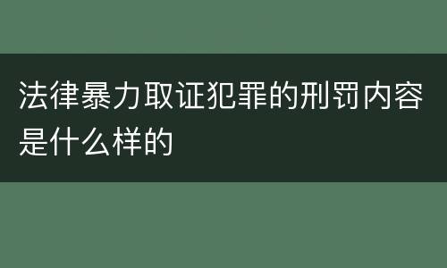 法律暴力取证犯罪的刑罚内容是什么样的