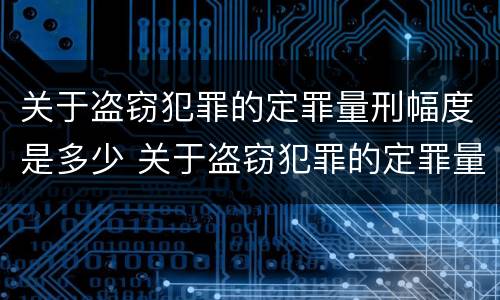 关于盗窃犯罪的定罪量刑幅度是多少 关于盗窃犯罪的定罪量刑幅度是多少