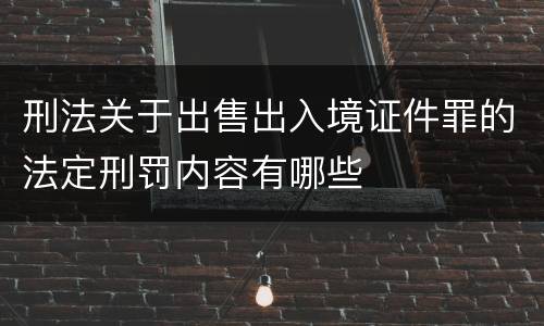 刑法关于出售出入境证件罪的法定刑罚内容有哪些