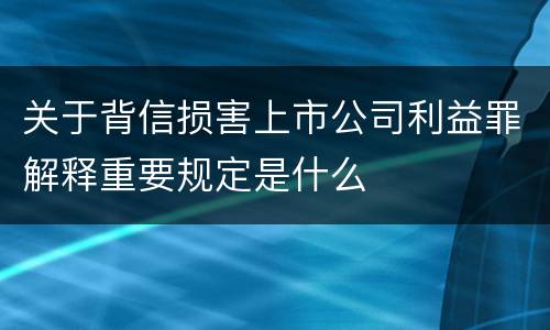 关于背信损害上市公司利益罪解释重要规定是什么