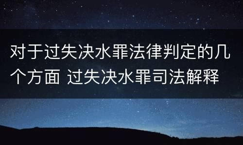 对于过失决水罪法律判定的几个方面 过失决水罪司法解释