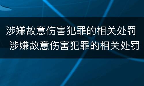 涉嫌故意伤害犯罪的相关处罚 涉嫌故意伤害犯罪的相关处罚标准