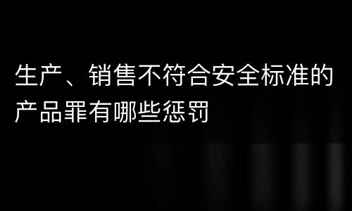 生产、销售不符合安全标准的产品罪有哪些惩罚