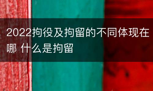 2022拘役及拘留的不同体现在哪 什么是拘留