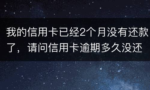 我的信用卡已经2个月没有还款了，请问信用卡逾期多久没还才会被银行起诉