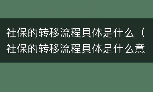 社保的转移流程具体是什么（社保的转移流程具体是什么意思）