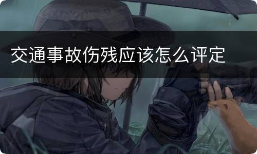交通事故伤残应该怎么评定