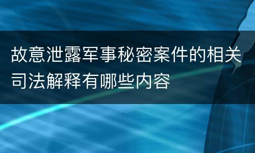 故意泄露军事秘密案件的相关司法解释有哪些内容