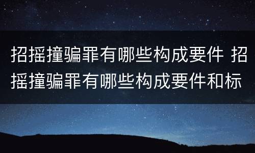 招摇撞骗罪有哪些构成要件 招摇撞骗罪有哪些构成要件和标准