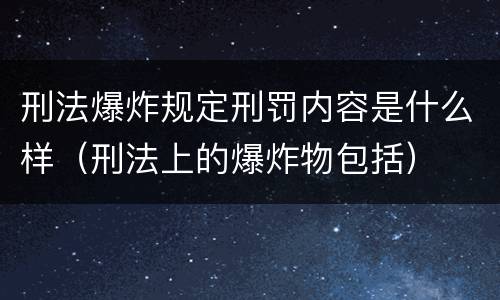 刑法爆炸规定刑罚内容是什么样（刑法上的爆炸物包括）