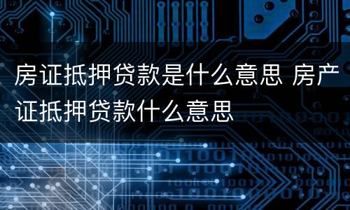 房证抵押贷款是什么意思 房产证抵押贷款什么意思