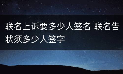 联名上诉要多少人签名 联名告状须多少人签字