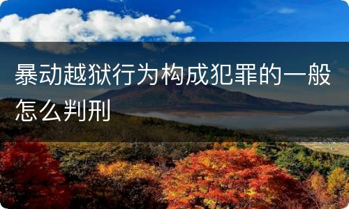 暴动越狱行为构成犯罪的一般怎么判刑