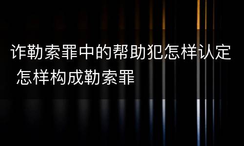 诈勒索罪中的帮助犯怎样认定 怎样构成勒索罪
