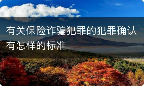 有关保险诈骗犯罪的犯罪确认有怎样的标准