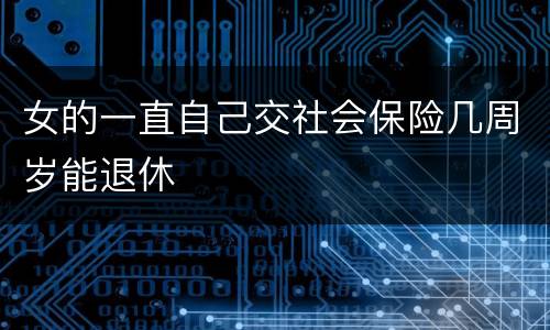 女的一直自己交社会保险几周岁能退休