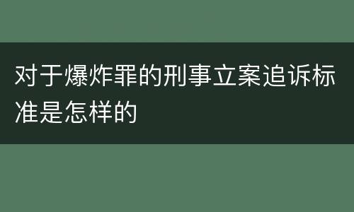 对于爆炸罪的刑事立案追诉标准是怎样的