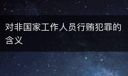对非国家工作人员行贿犯罪的含义