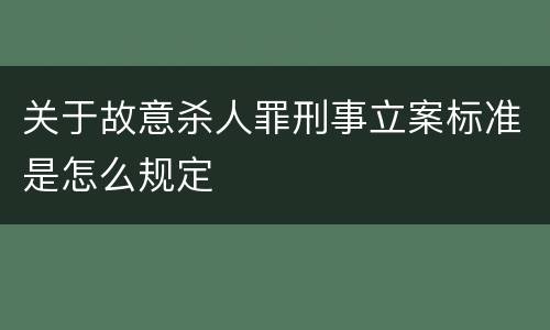 关于故意杀人罪刑事立案标准是怎么规定