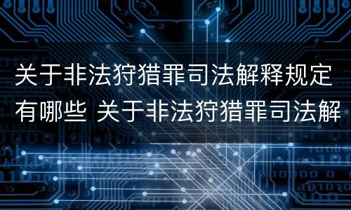 关于非法狩猎罪司法解释规定有哪些 关于非法狩猎罪司法解释规定有哪些内容