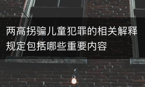 两高拐骗儿童犯罪的相关解释规定包括哪些重要内容