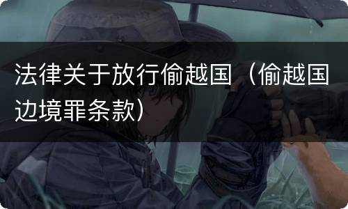 法律关于放行偷越国（偷越国边境罪条款）