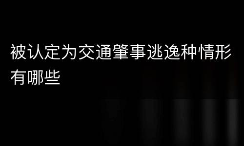 被认定为交通肇事逃逸种情形有哪些