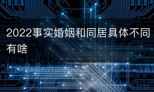 2022事实婚姻和同居具体不同有啥
