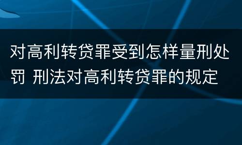 对高利转贷罪受到怎样量刑处罚 刑法对高利转贷罪的规定
